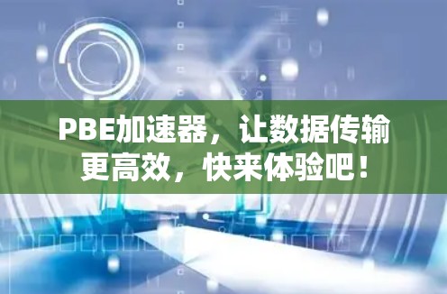 PBE加速器，让数据传输更高效，快来体验吧！