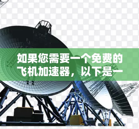 如果您需要一个免费的飞机加速器，以下是一些推荐工具，它们在功能和用户体验上各有特点
