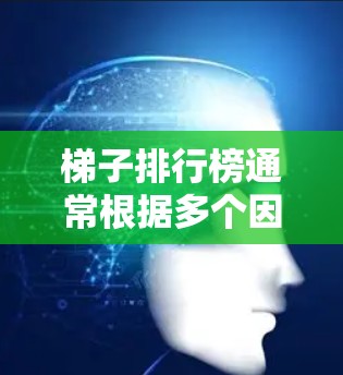 <strong>梯子</strong>排行榜通常根据多个因素来排序，包括<strong>梯子</strong>的类型、品牌、价格、使用场景以及用户的评价等。以下是一些常见的<strong>梯子</strong>排行榜因素