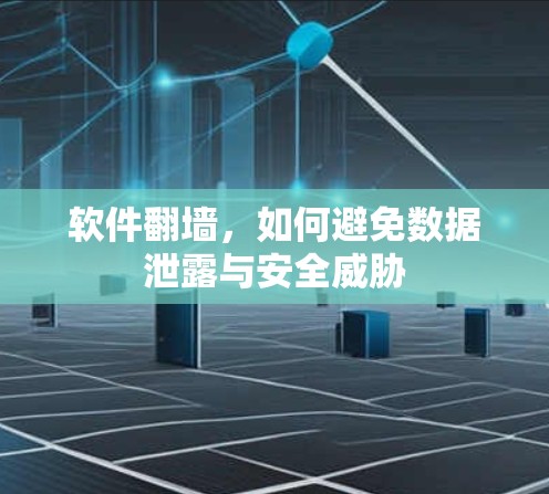 软件<strong>翻墙</strong>，如何避免数据泄露与安全威胁