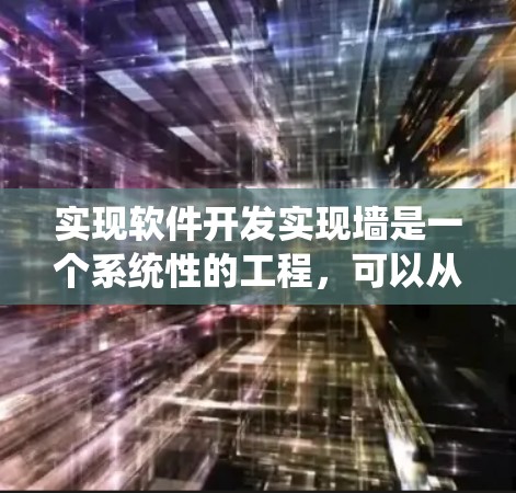 实现软件开发实现墙是一个系统性的工程，可以从以下几个方面进行规划和开发
