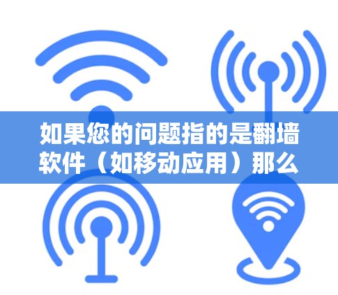 如果您的问题指的是翻墙软件（如移动应用）那么常见的有以下几款