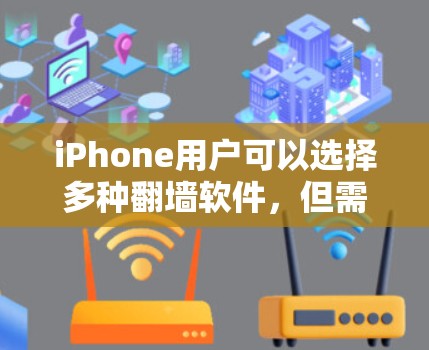 iPhone用户可以选择多种翻墙软件，但需要确保它们是可靠的，适合使用。以下是几种常见的iPhone翻墙软件及其使用方法