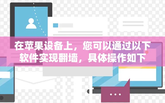 在苹果设备上，您可以通过以下软件实现翻墙，具体操作如下