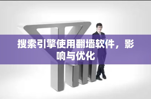 搜索引擎使用翻墙软件，影响与优化