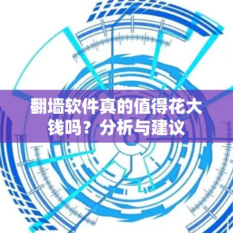 翻墙软件真的值得花大钱吗？分析与建议