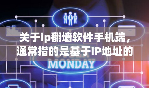 关于ip翻墙软件手机端，通常指的是基于IP地址的网络解决方案，用于将网络连接到手机端。以下是一些常见的IP翻墙软件及其特点