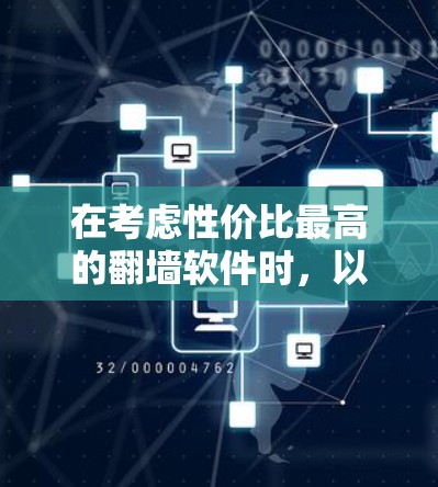 在考虑性价比最高的翻墙软件时，以下是基于功能和价格的推荐