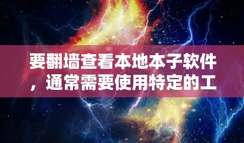 要翻墙查看本地本子软件，通常需要使用特定的工具或软件。以下是一些建议和步骤，帮助您完成这个任务