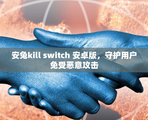 安兔kill switch 安卓版，守护用户免受恶意攻击