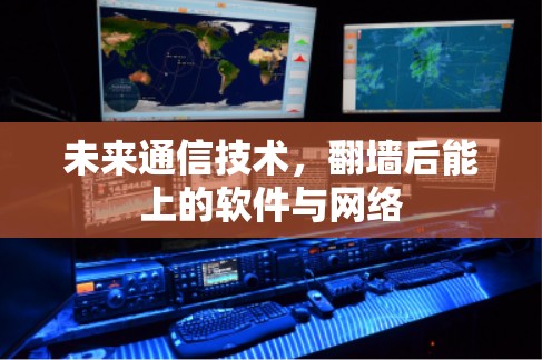 未来通信技术，翻墙后能上的软件与网络
