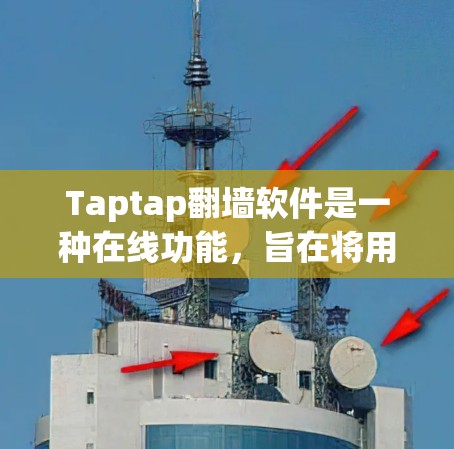 Taptap翻墙软件是一种在线功能，旨在将用户上传的文档从Taptap服务器移动到其他目标服务器上，以保护文档免受删除或丢失的风险。以下是该软件的主要特点和功能