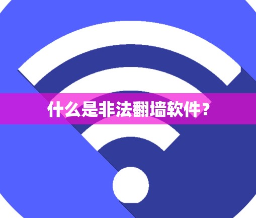 什么是非法翻墙软件？