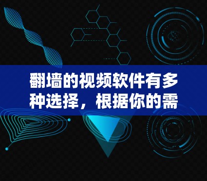 翻墙的视频软件有多种选择，根据你的需求和设备情况，以下是一些推荐