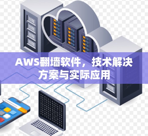 AWS翻墙软件，技术解决方案与实际应用