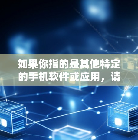 如果你指的是其他特定的手机软件或应用，请提供更多的上下文信息，以便我能够给出更准确的建议
