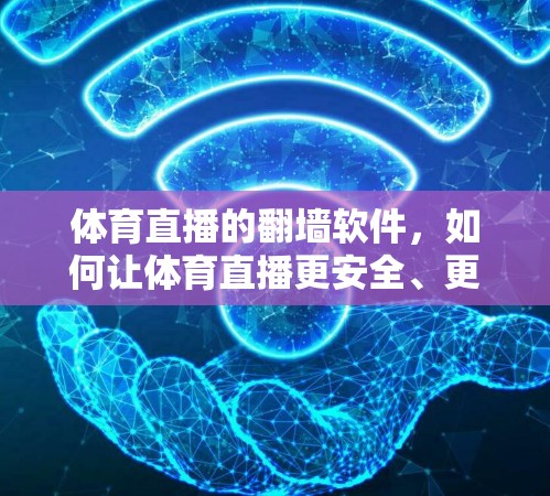 体育直播的翻墙软件，如何让体育直播更安全、更健康