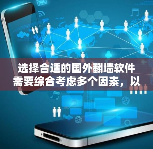 选择合适的国外翻墙软件需要综合考虑多个因素,以下是一步步的建议 选择合适的国外翻墙软件需要综合考虑多个因素,以下是一步步的建议