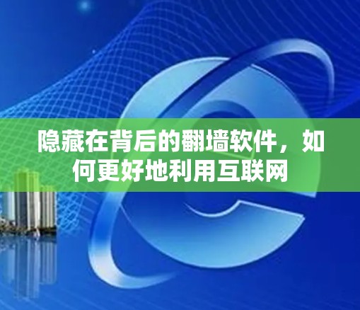 隐藏在背后的翻墙软件，如何更好地利用互联网