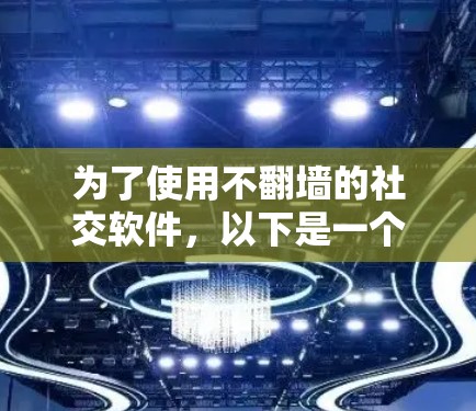 为了使用不翻墙的社交软件，以下是一个有条理的总结