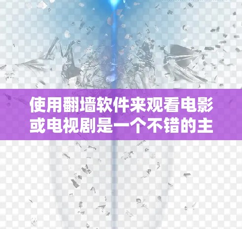 使用翻墙软件来观看电影或电视剧是一个不错的主意，因为它可以帮助你在没有网络的情况下自由观看内容。以下是一个步骤指南，帮助你使用翻墙软件轻松观看电影