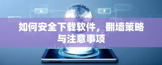 如何安全下载软件，翻墙策略与注意事项