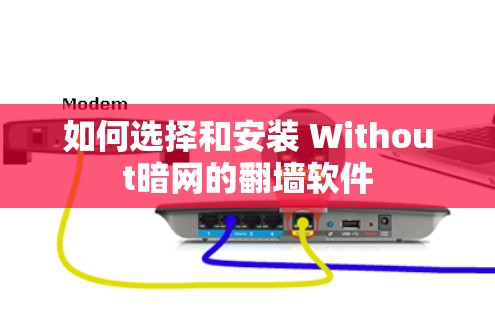 如何选择和安装 Without暗网的翻墙软件