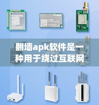 翻墙apk软件是一种用于绕过互联网防火墙的工具，将网页复制到云端存储，以便访问。以下是一些关键点和建议，帮助你选择合适的翻墙软件