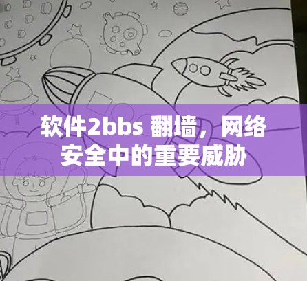 软件2bbs 翻墙,网络安全中的重要威胁 软件2bbs 翻墙,网络安全中的重要威胁