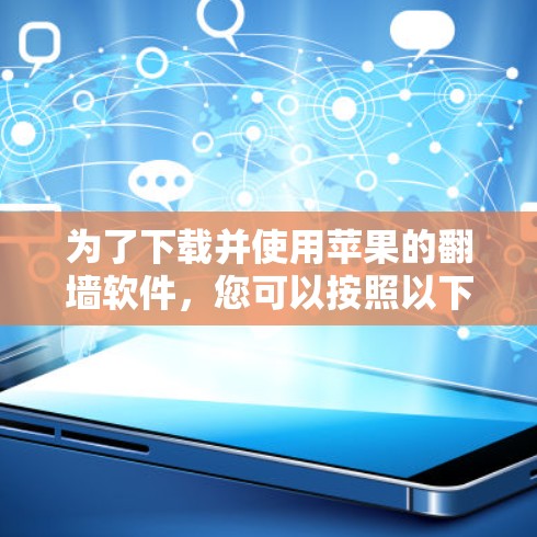 为了下载并使用苹果的翻墙软件，您可以按照以下步骤进行操作