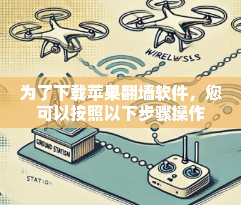 为了下载苹果翻墙软件，您可以按照以下步骤操作