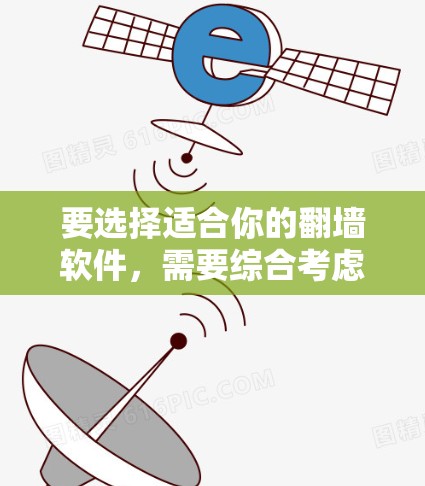 要选择适合你的翻墙软件，需要综合考虑功能、性能、安全性以及你的预算。以下是一些推荐的软件，根据你的需求和预算进行选择