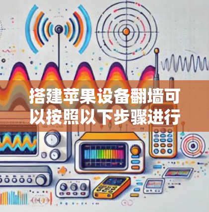 搭建苹果设备翻墙可以按照以下步骤进行