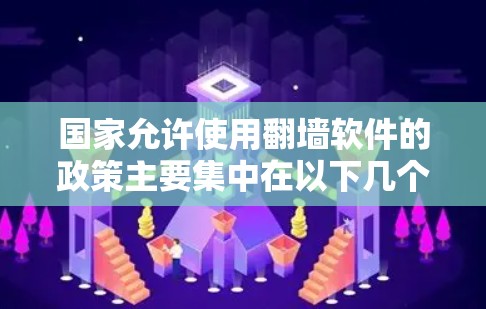国家允许使用翻墙软件的政策主要集中在以下几个主要国家