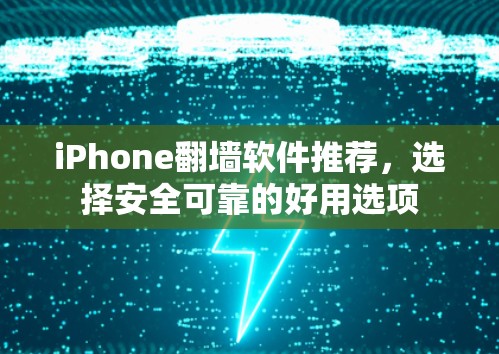 iPhone翻墙软件推荐，选择安全可靠的好用选项
