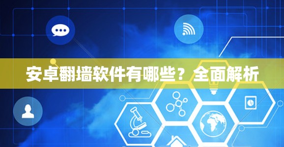 安卓翻墙软件有哪些?全面解析 安卓翻墙软件有哪些?全面解析