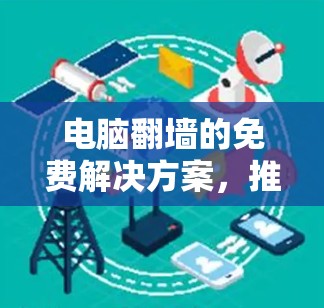 电脑翻墙的免费解决方案，推荐一款安全且高效的软件