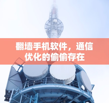 翻墙手机软件，通信优化的偷偷存在