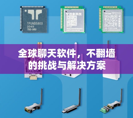 全球聊天软件，不翻墙的挑战与解决方案