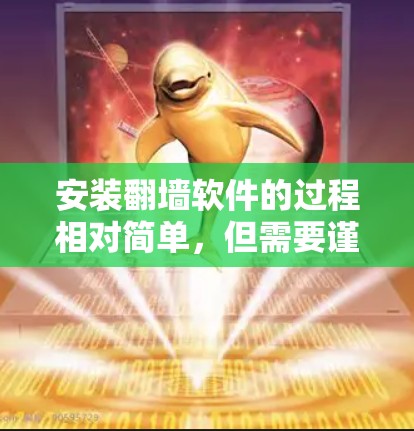 安装翻墙软件的过程相对简单，但需要谨慎处理，确保每一步都正确无误。以下是一个清晰的步骤指南