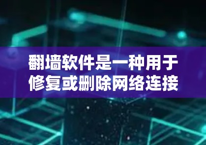 翻墙软件是一种用于修复或删除网络连接的软件工具。它们可以帮助用户恢复计算机的正常操作，避免网络攻击和数据泄露。以下是一些常见的翻墙软件，涵盖了不同的平台和使用场景
