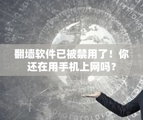翻墙软件已被禁用了！你还在用手机上网吗？