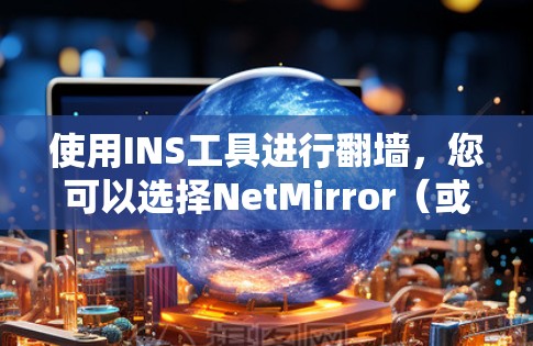 使用INS工具进行翻墙，您可以选择NetMirror（或其Pro版）等翻墙软件，按照以下步骤操作