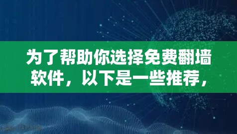 为了帮助你选择免费翻墙软件，以下是一些推荐，结合了功能、易用性和适用性