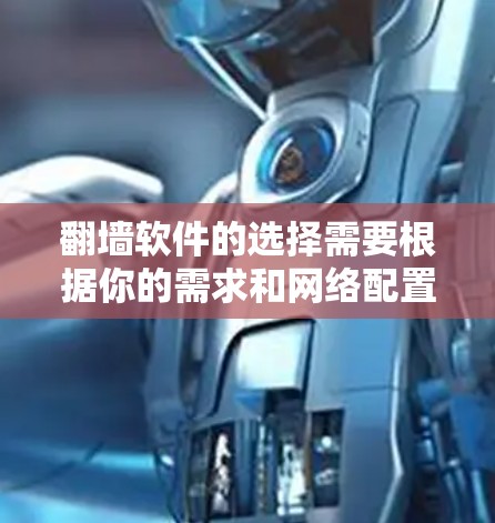 翻墙软件的选择需要根据你的需求和网络配置来决定。以下是一些常见的翻墙软件推荐