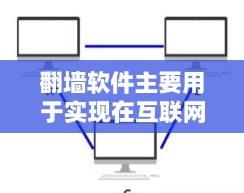 翻墙软件主要用于实现在互联网上访问特定网站的自动连接功能，以下是目前广泛使用的几种翻墙软件及其特点