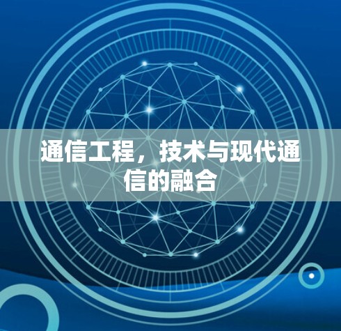 通信工程，技术与现代通信的融合