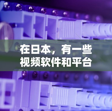 在日本，有一些视频软件和平台专门用于翻墙，允许用户访问国外视频内容。以下是一些日本地区的视频软件和平台