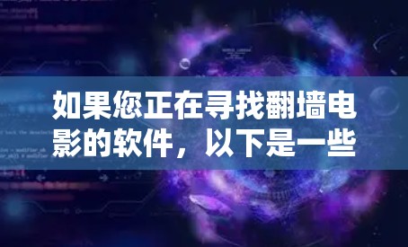 如果您正在寻找翻墙电影的软件，以下是一些推荐的选项，涵盖了多种需求和平台