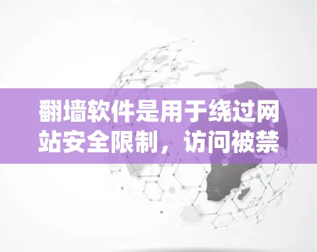 翻墙软件是用于绕过网站安全限制，访问被禁用网站的技术手段。以下是关于翻墙软件的详细介绍